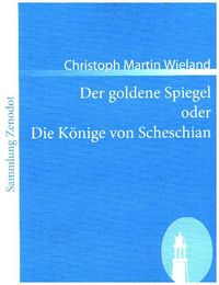Bild vom Artikel Der goldene Spiegel oder Die Könige von Scheschian vom Autor Christoph Martin Wieland