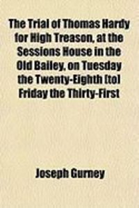Produktbild: The Trial of Thomas Hardy for High Treason, at the Sessions House in the Old Bailey, on Tuesday the Twenty-Eighth [To] Friday the Thirty-First