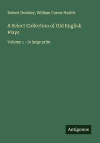 Produktbild: A Select Collection of Old English Plays
