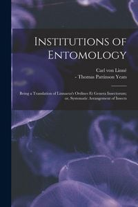 Produktbild: Institutions of Entomology: Being a Translation of Linnaeus's Ordines Et Genera Insectorum; or, Systematic Arrangement of Insects