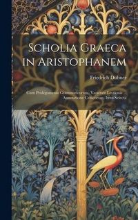 Produktbild: Scholia Graeca in Aristophanem: Cum Prolegomenis Grammaticorum, Varietate Lectionis ... Annotatione Criticorum, Item Selecta