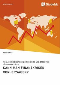 Produktbild: Kann man Finanzkrisen vorhersagen? M&ouml;gliche Indikatoren einer Krise und effektive L&ouml;sungsans&auml;tze