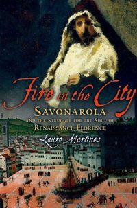 Bild vom Artikel Fire in the City: Savonarola and the Struggle for the Soul of Renaissance Florence vom Autor Lauro Martines