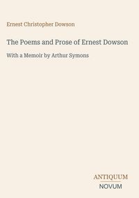 Produktbild: The Poems and Prose of Ernest Dowson