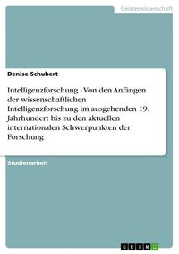 Produktbild: Intelligenzforschung - Von den Anf&auml;ngen der wissenschaftlichen Intelligenzforschung im ausgehenden 19. Jahrhundert bis zu den aktuellen internationalen Schwerpunkten der Forschung