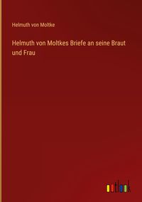 Produktbild: Helmuth von Moltkes Briefe an seine Braut und Frau