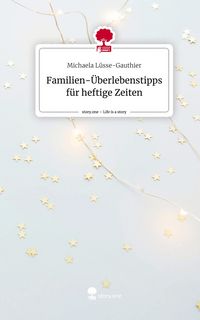 Produktbild: Familien-&Uuml;berlebenstipps f&uuml;r heftige Zeiten. Life is a Story - story.one