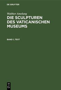 Produktbild: Walther Amelung: Die Sculpturen des Vaticanischen Museums. Band 1, Text