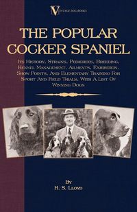 Produktbild: The Popular Cocker Spaniel - Its History, Strains, Pedigrees, Breeding, Kennel Management, Ailments, Exhibition, Show Points, And Elementary Training