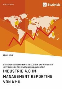 Bild vom Artikel Industrie 4.0 im Management Reporting von KMU. Steuerungsinstrumente in kleinen und mittleren Unternehmen der Maschinenbauindustrie vom Autor Dennis König