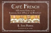 Produktbild: Caf&eacute; French: A Fl&acirc;neur's Guide to the Language, Lore & Food of the Paris Caf&eacute;