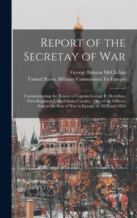 Produktbild: Report of the Secretay of War: Communicating the Report of Captain George B. Mcclellan, (First Regiment United States Cavalry, ) One of the Officers