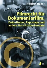 Bild vom Artikel Filmrecht für Dokumentarfilm, Doku-Drama, Reportage und andere Non-Fiction-Formate vom Autor Heidrun Huber