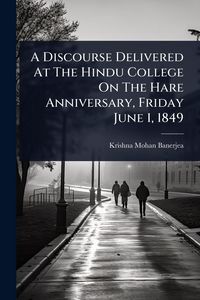 Produktbild: A Discourse Delivered At The Hindu College On The Hare Anniversary, Friday June 1, 1849