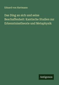 Produktbild: Das Ding an sich und seine Beschaffenheit: Kantische Studien zur Erkenntnisstheorie und Metaphysik