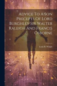 Produktbild: Advice To A Son Precepts Of Lord Burghley Sir Walter Raleigh And Francis Osborne