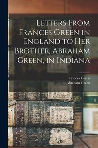 Produktbild: Letters From Frances Green in England to Her Brother, Abraham Green, in Indiana