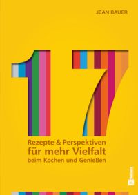 Produktbild: 17 - Rezepte & Perspektiven f&uuml;r mehr Vielfalt beim Kochen und Genie&szlig;en: