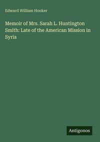 Produktbild: Memoir of Mrs. Sarah L. Huntington Smith: Late of the American Mission in Syria
