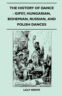 Produktbild: The History Of Dance - Gipsy, Hungarian, Bohemian, Russian, And Polish Dances