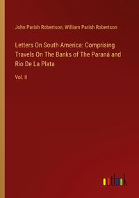 Produktbild: Letters On South America: Comprising Travels On The Banks of The Paran&aacute; and Rio De La Plata