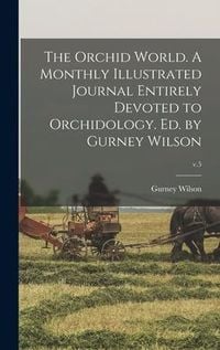Produktbild: The Orchid World. A Monthly Illustrated Journal Entirely Devoted to Orchidology. Ed. by Gurney Wilson; v.5