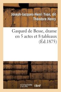 Produktbild: Gaspard de Besse, drame en 5 actes et 8 tableaux