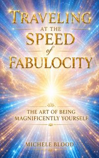 Produktbild: Traveling At The Speed Of Fabulocity: The Art Of Being Magnificently Yourself