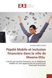 Produktbild: P&eacute;p&eacute;l&eacute; Mobile et inclusion financi&egrave;re dans la ville de Mwene-Ditu