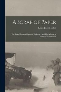 Produktbild: A Scrap of Paper [microform]: the Inner History of German Diplomacy and Her Scheme of World-wide Conquest