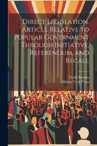 Produktbild: Direct Legislation. Article Relative to Popular Government Through Initiative, Referendum, and Recall