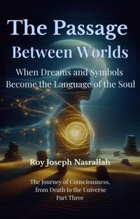 Produktbild: The Passage Between Worlds When Dreams and Symbols Become the Language of the Soul (The Journey of Consciousness, from Death to the Universe, #3)