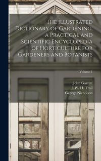 Produktbild: The Illustrated Dictionary of Gardening, a Practical and Scientific Encyclopedia of Horticulture for Gardeners and Botanists; Volume 1