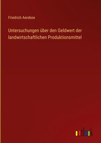 Produktbild: Untersuchungen &uuml;ber den Geldwert der landwirtschaftlichen Produktionsmittel