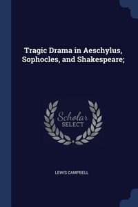 Produktbild: Tragic Drama in Aeschylus, Sophocles, and Shakespeare;