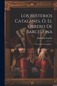 Produktbild: Los Misterios Catalanes, &Oacute;, El Obrero De Barcelona: Novela De Costumbres...