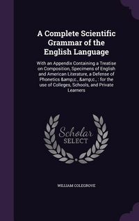Produktbild: A Complete Scientific Grammar of the English Language: With an Appendix Containing a Treatise on Composition, Specimens of English and American Lite