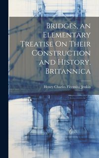 Produktbild: Bridges, an Elementary Treatise On Their Construction and History. Britannica