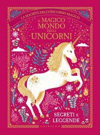 Produktbild: Il magico mondo degli unicorni. Segreti e leggende. La societ&agrave; dell'unicorno magico