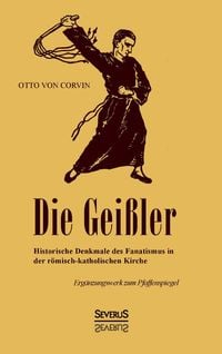 Produktbild: Die Gei&szlig;ler: Historische Denkmale des Fanatismus in der r&ouml;misch-katholischen Kirche. Erg&auml;nzungswerk zum Pfaffenspiegel