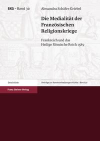 Produktbild: Die Medialit&auml;t der Franz&ouml;sischen Religionskriege