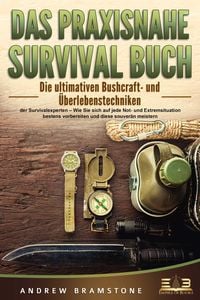 Produktbild: DAS PRAXISNAHE SURVIVAL BUCH: Die ultimativen Bushcraft- und &Uuml;berlebenstechniken der Survivalexperten - Wie Sie sich auf jede Not- und Extremsituation