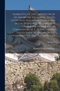 Produktbild: Narrative of the Expedition of an American Squadron to the China Seas and Japan, Performed in the Years 1852, 1853, and 1854, Under the Command of Com