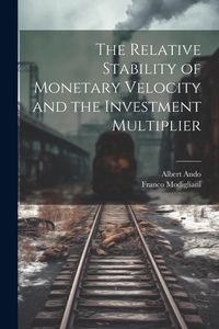 Produktbild: The Relative Stability of Monetary Velocity and the Investment Multiplier
