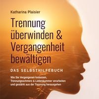 Produktbild: Trennung &uuml;berwinden & Vergangenheit bew&auml;ltigen - Das Selbsthilfebuch: Wie Sie Vergangenes loslassen, Trennungsschmerz & Liebeskummer verarbeiten und gest&auml;rkt aus der Trennung herausgehen