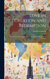 Produktbild: Love in Creation and Redemption: A Study in the Teachings of Jesus Compared With Modern Thought