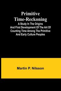 Produktbild: Primitive Time-reckoning; A study in the origins and first development of the art of counting time among the primitive and early culture peoples