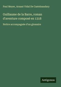 Produktbild: Guillaume de la Barre, roman d'aventure compos&eacute; en 1318