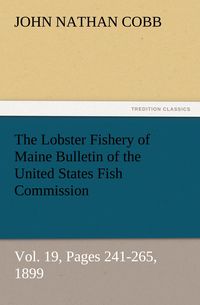Produktbild: The Lobster Fishery of Maine Bulletin of the United States Fish Commission, Vol. 19, Pages 241-265, 1899