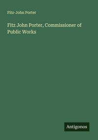 Produktbild: Fitz John Porter, Commissioner of Public Works